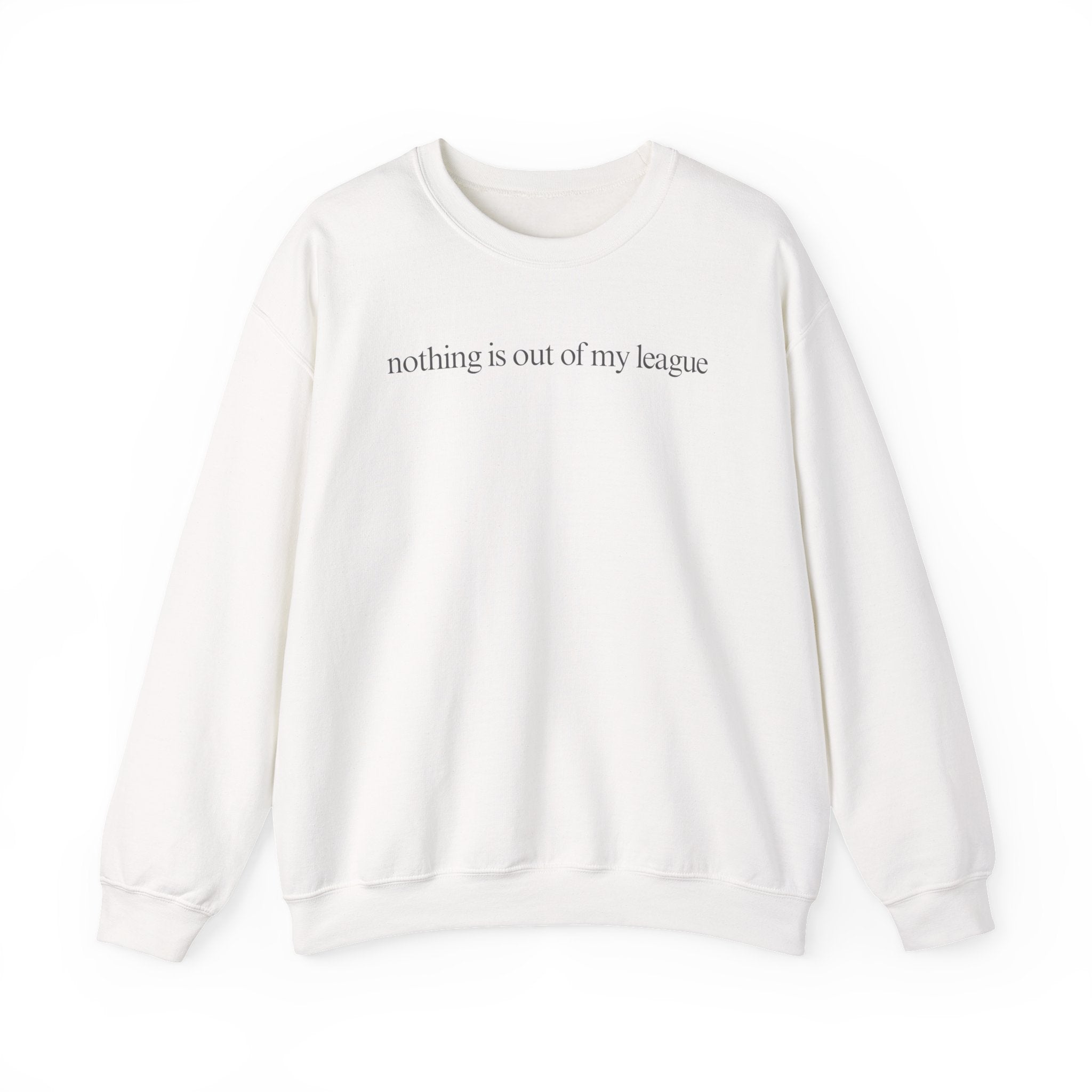 Nothing Is Out of My League Crewneck